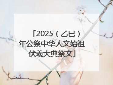 2025（乙巳）年公祭中华人文始祖伏羲大典祭文