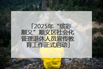 2025年“缤彩顺义”顺义区社会化管理退休人员宣传教育工作正式启动