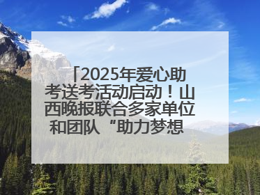 2025年爱心助考送考活动启动！山西晚报联合多家单位和团队“助力梦想 护航未来”