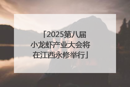 2025第八届小龙虾产业大会将在江西永修举行