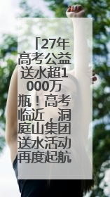 27年高考公益送水超1000万瓶！高考临近，洞庭山集团送水活动再度起航