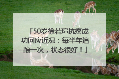 50岁徐若瑄抗癌成功回应近况：每半年追踪一次，状态很好！