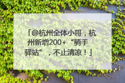 @杭州全体小哥，杭州新增200+“骑手驿站”，不止清凉！