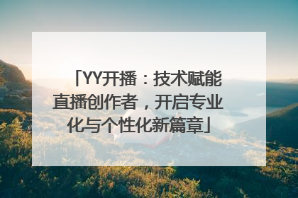 YY开播：技术赋能直播创作者，开启专业化与个性化新篇章
